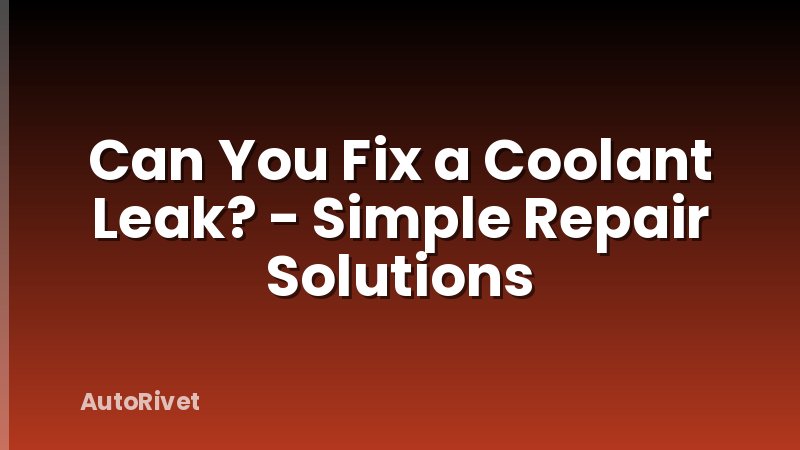 Can You Fix a Coolant Leak? - Simple Repair Solutions