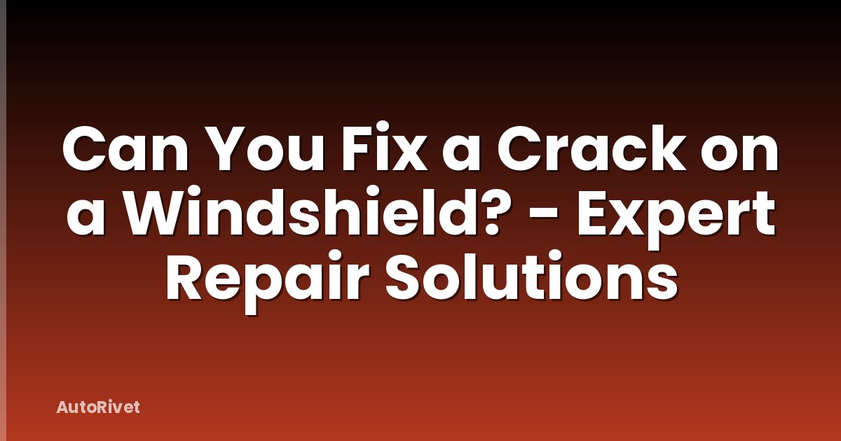 Can You Fix a Crack on a Windshield? - Expert Repair Solutions