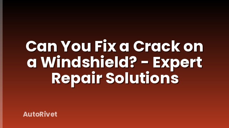 Can You Fix a Crack on a Windshield? - Expert Repair Solutions