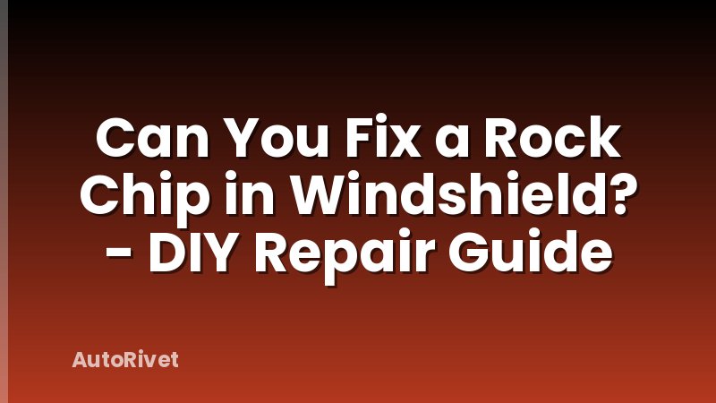 Can You Fix a Rock Chip in Windshield? - DIY Repair Guide