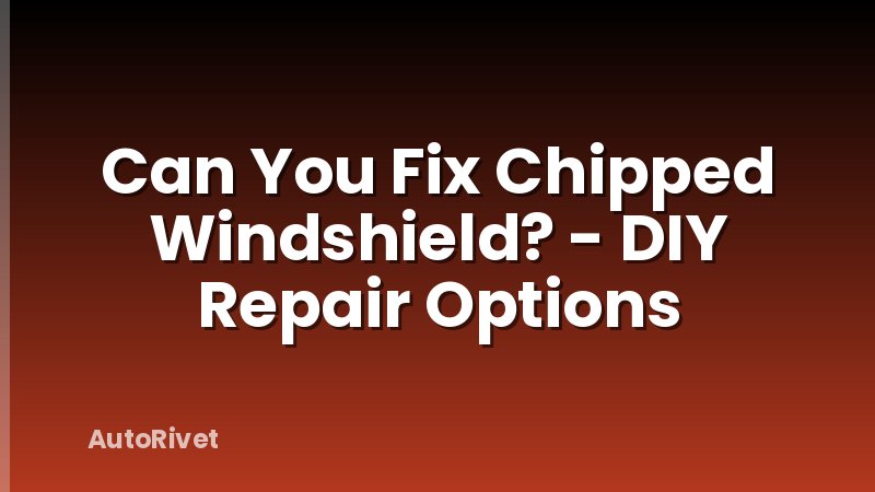 Can You Fix Chipped Windshield? - DIY Repair Options