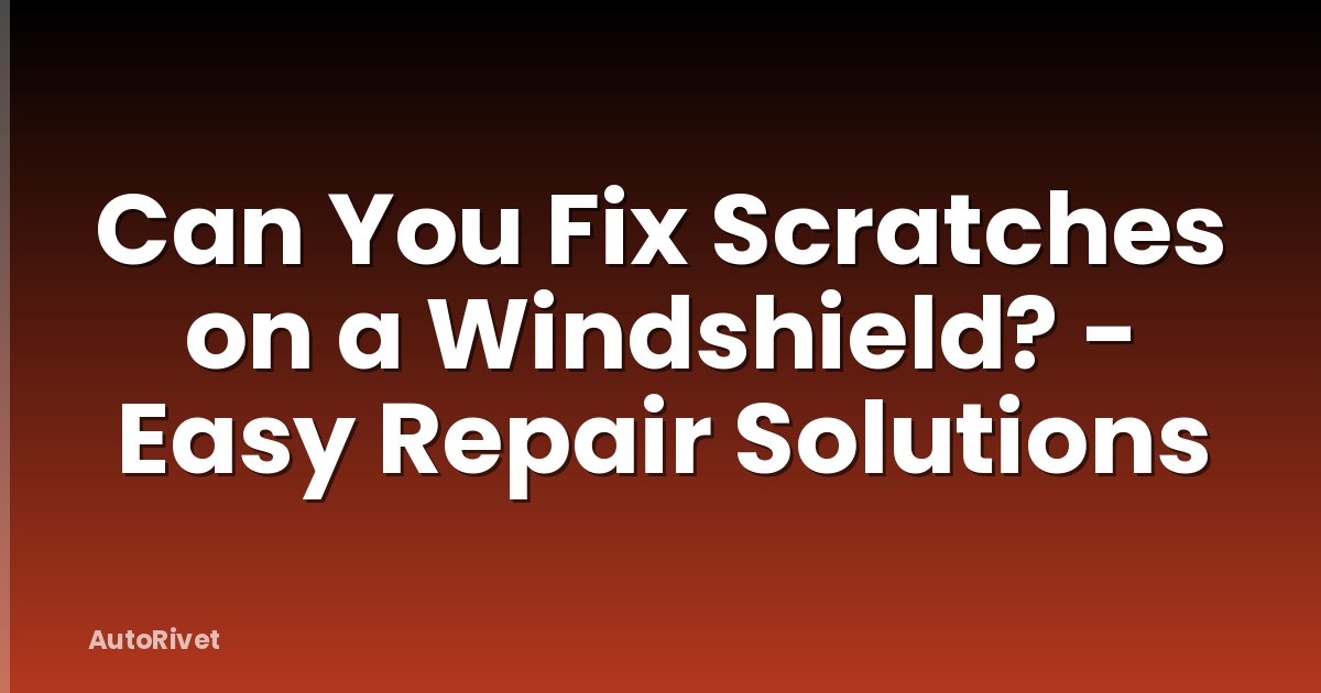 Can You Fix Scratches on a Windshield? - Easy Repair Solutions