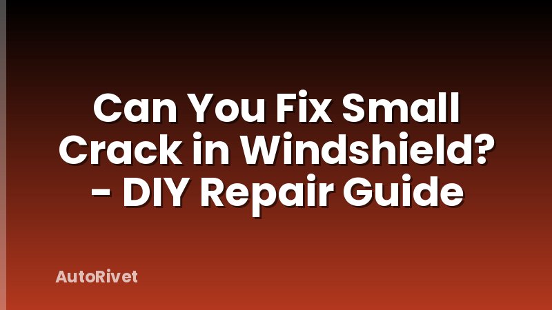 Can You Fix Small Crack in Windshield? - DIY Repair Guide