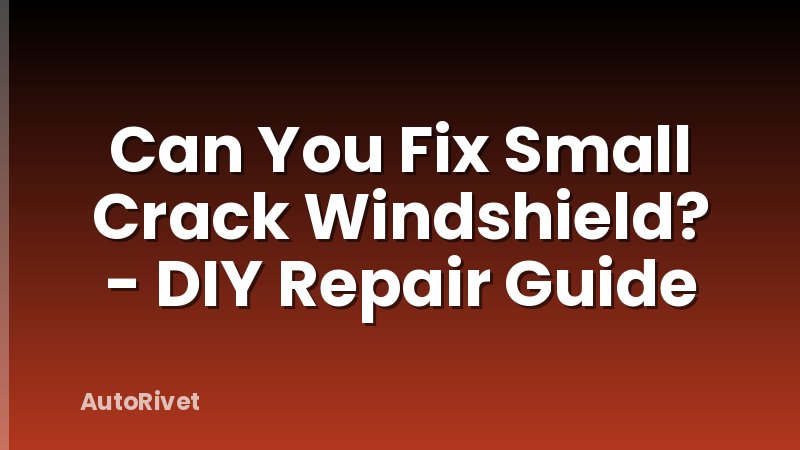 Can You Fix Small Crack Windshield? - DIY Repair Guide