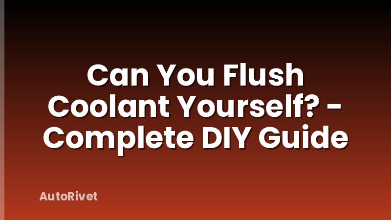 Can You Flush Coolant Yourself? - Complete DIY Guide