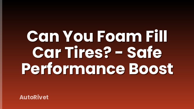 Can You Foam Fill Car Tires? - Safe Performance Boost