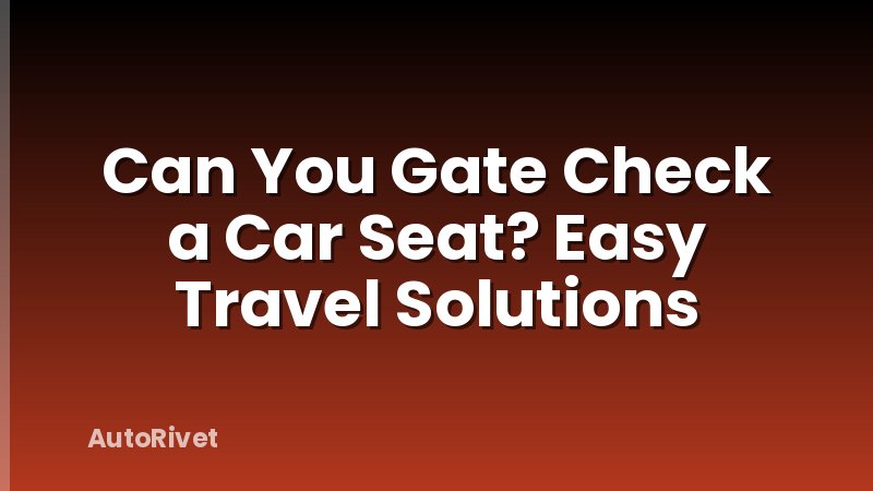 Can You Gate Check a Car Seat? Easy Travel Solutions