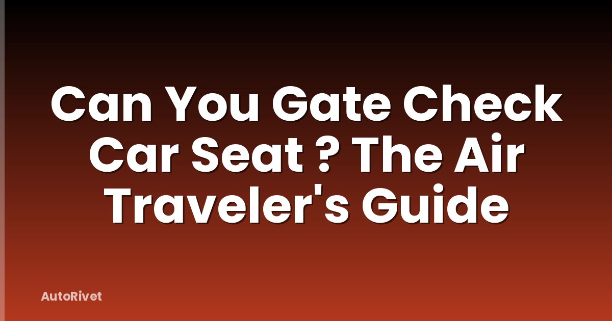 Can You Gate Check Car Seat ? The Air Traveler's Guide