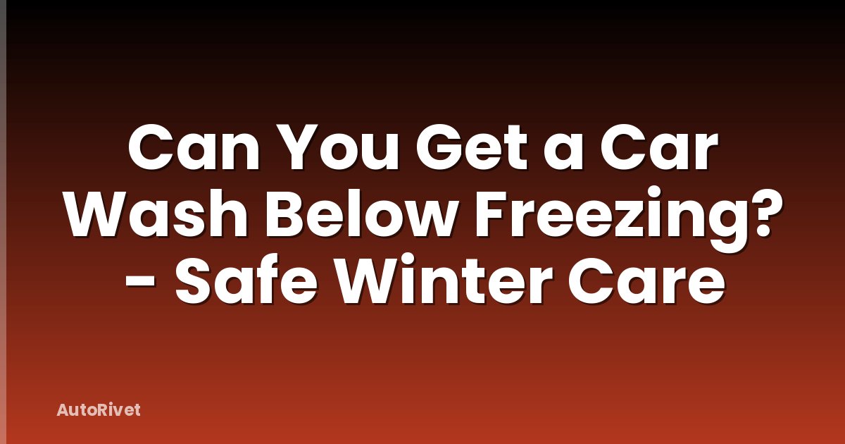 Can You Get a Car Wash Below Freezing? - Safe Winter Care