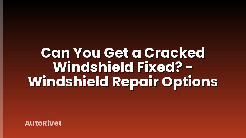 Can You Get a Cracked Windshield Fixed? - Windshield Repair Options