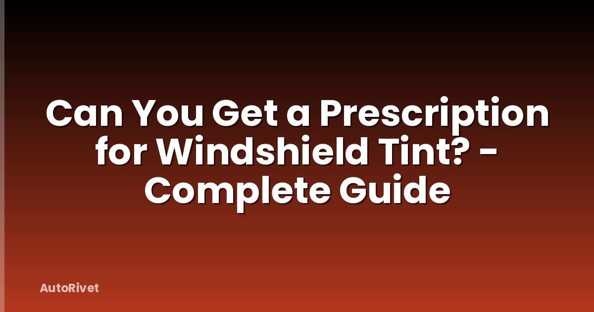 Can You Get a Prescription for Windshield Tint? - Complete Guide