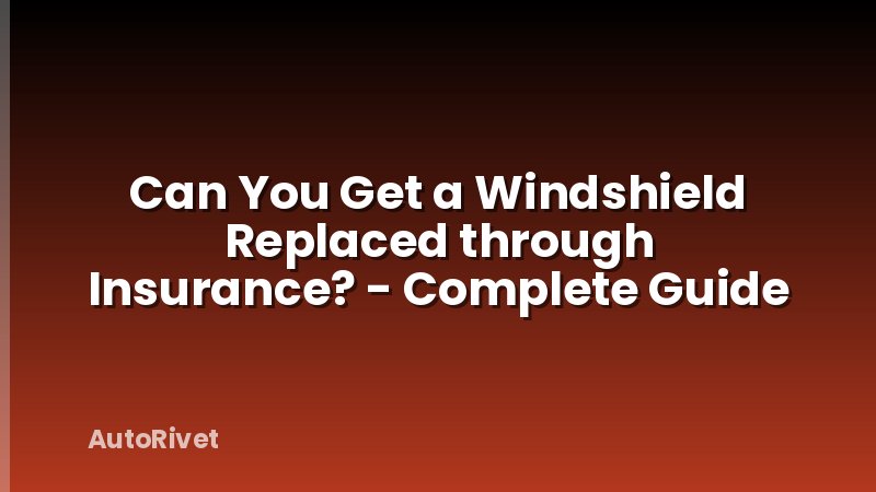 Can You Get a Windshield Replaced through Insurance? - Complete Guide
