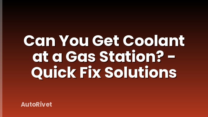 Can You Get Coolant at a Gas Station? - Quick Fix Solutions