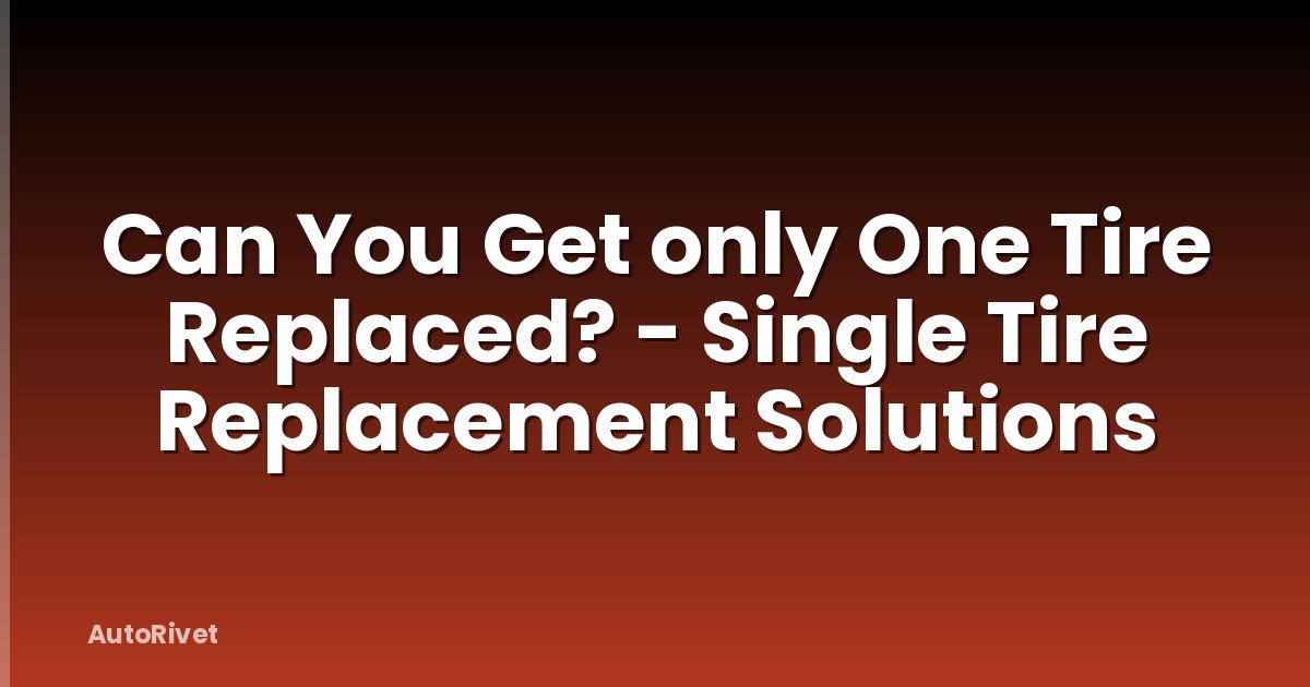 Can You Get only One Tire Replaced? - Single Tire Replacement Solutions