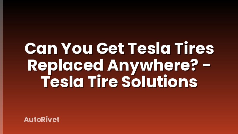Can You Get Tesla Tires Replaced Anywhere? - Tesla Tire Solutions