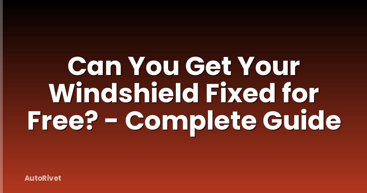 Can You Get Your Windshield Fixed for Free? - Complete Guide