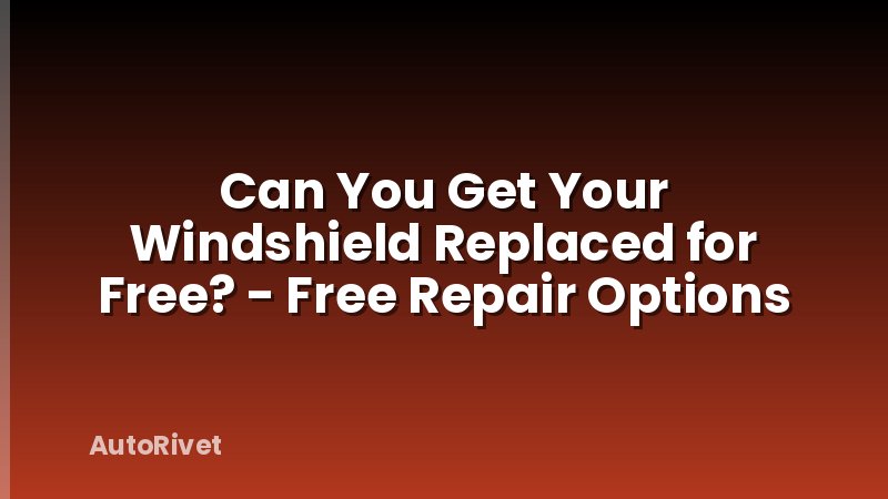 Can You Get Your Windshield Replaced for Free? - Free Repair Options