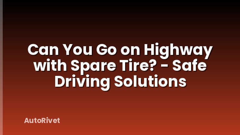 Can You Go on Highway with Spare Tire? - Safe Driving Solutions