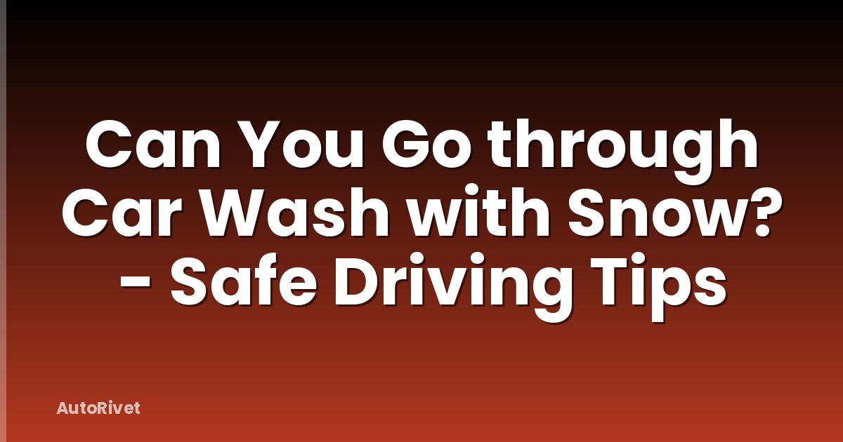 Can You Go through Car Wash with Snow? - Safe Driving Tips