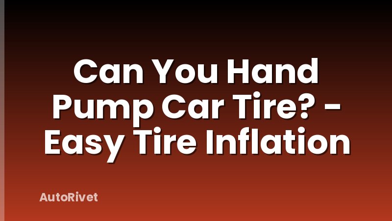 Can You Hand Pump Car Tire? - Easy Tire Inflation
