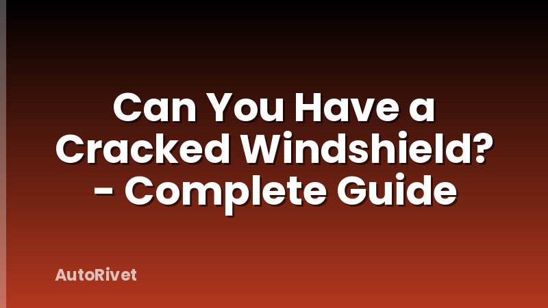 Can You Have a Cracked Windshield? - Complete Guide