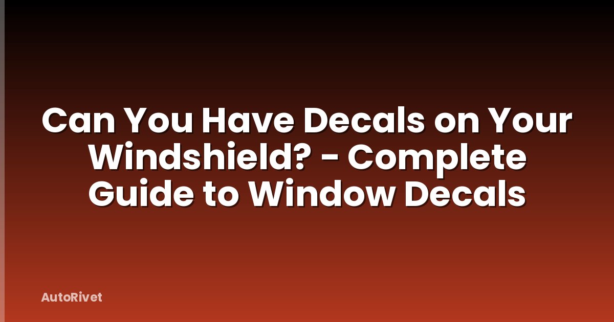 Can You Have Decals on Your Windshield? - Complete Guide to Window Decals