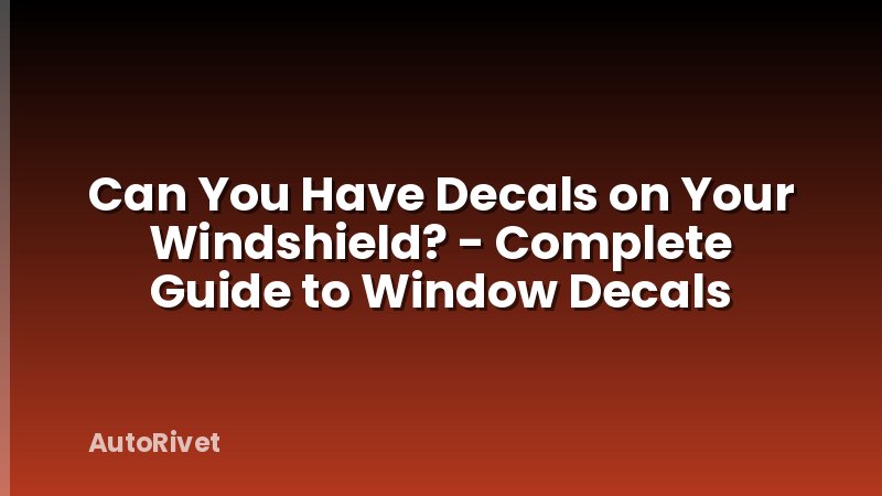 Can You Have Decals on Your Windshield? - Complete Guide to Window Decals