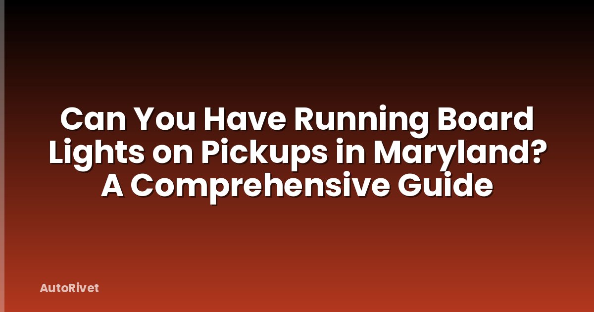 Can You Have Running Board Lights on Pickups in Maryland? A Comprehensive Guide