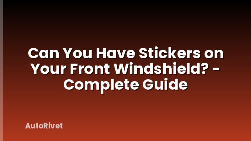Can You Have Stickers on Your Front Windshield? - Complete Guide