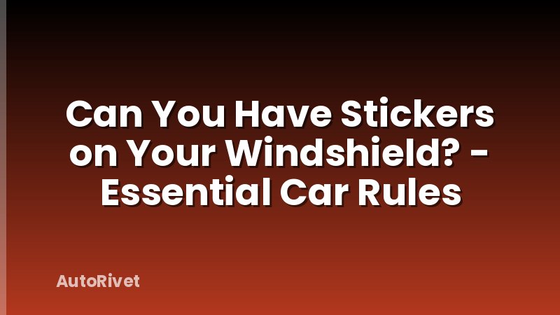 Can You Have Stickers on Your Windshield? - Essential Car Rules