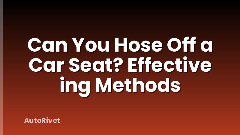 Can You Hose Off a Car Seat? Effective ing Methods