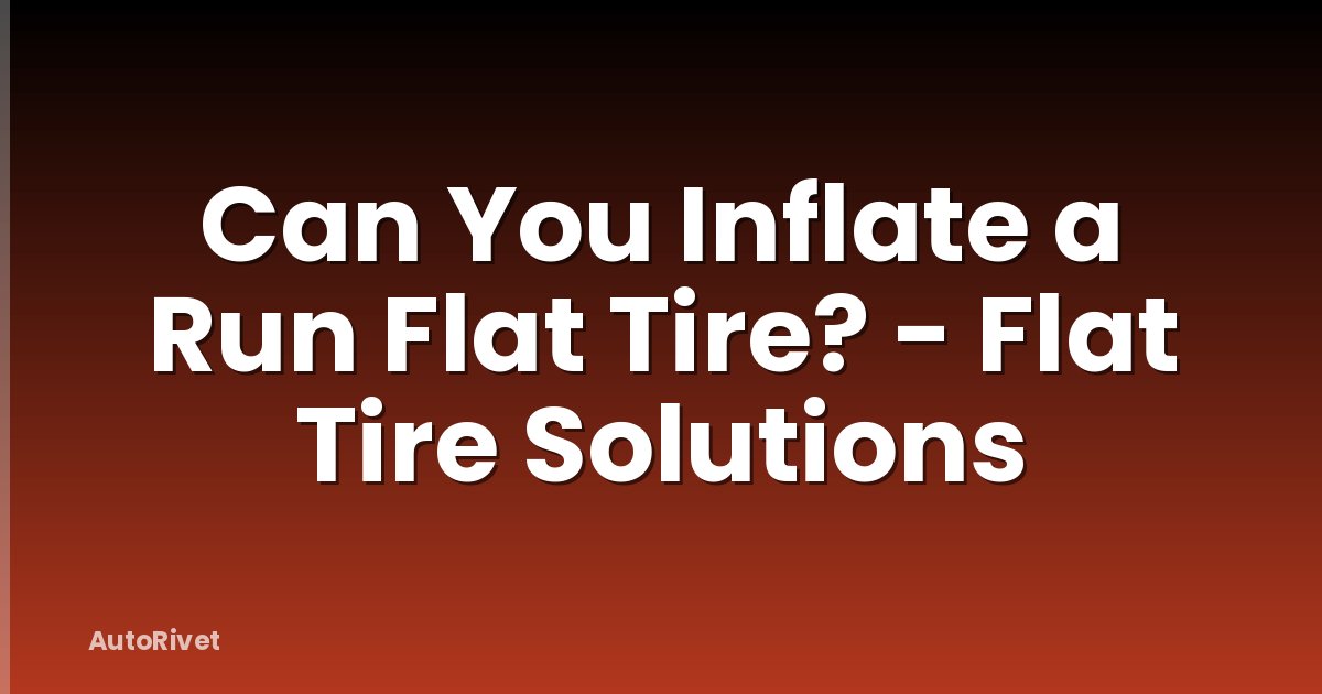 Can You Inflate a Run Flat Tire? - Flat Tire Solutions