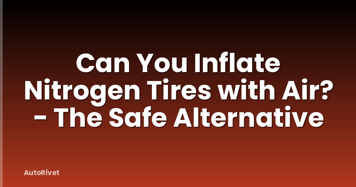 Can You Inflate Nitrogen Tires with Air? - The Safe Alternative