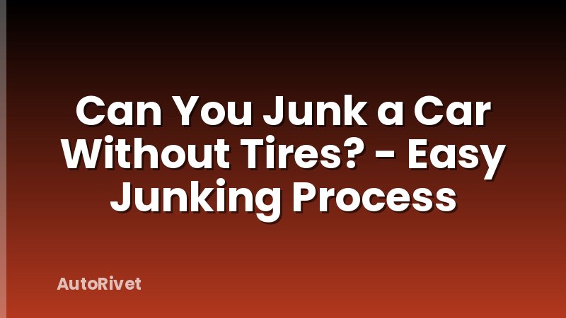 Can You Junk a Car Without Tires? - Easy Junking Process