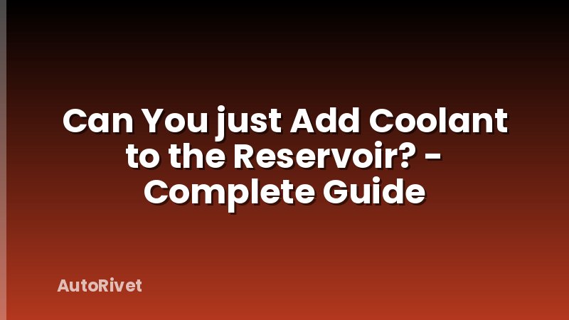 Can You just Add Coolant to the Reservoir? - Complete Guide