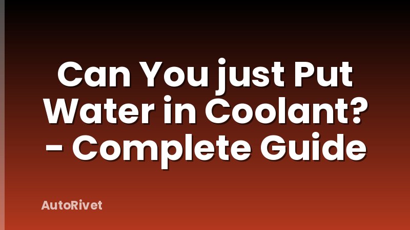 Can You just Put Water in Coolant? - Complete Guide
