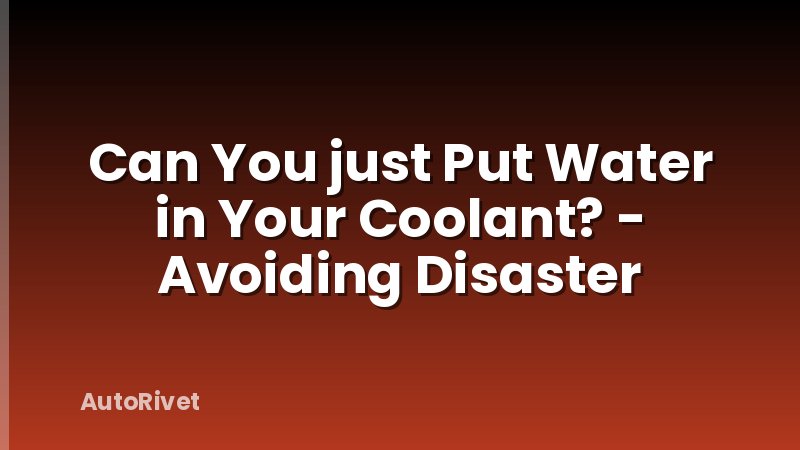 Can You just Put Water in Your Coolant? - Avoiding Disaster
