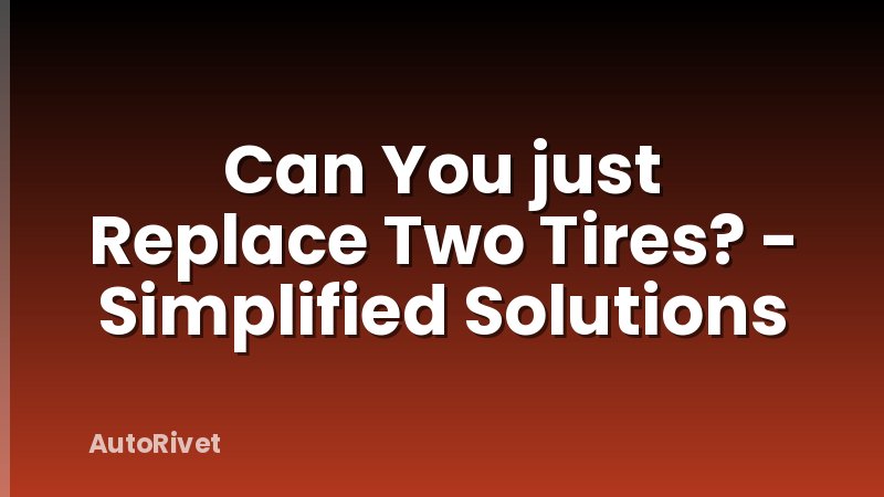 Can You just Replace Two Tires? - Simplified Solutions