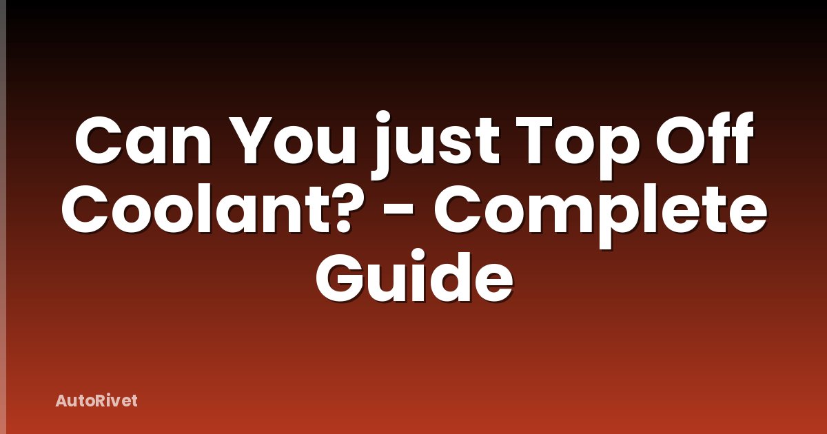 Can You just Top Off Coolant? - Complete Guide