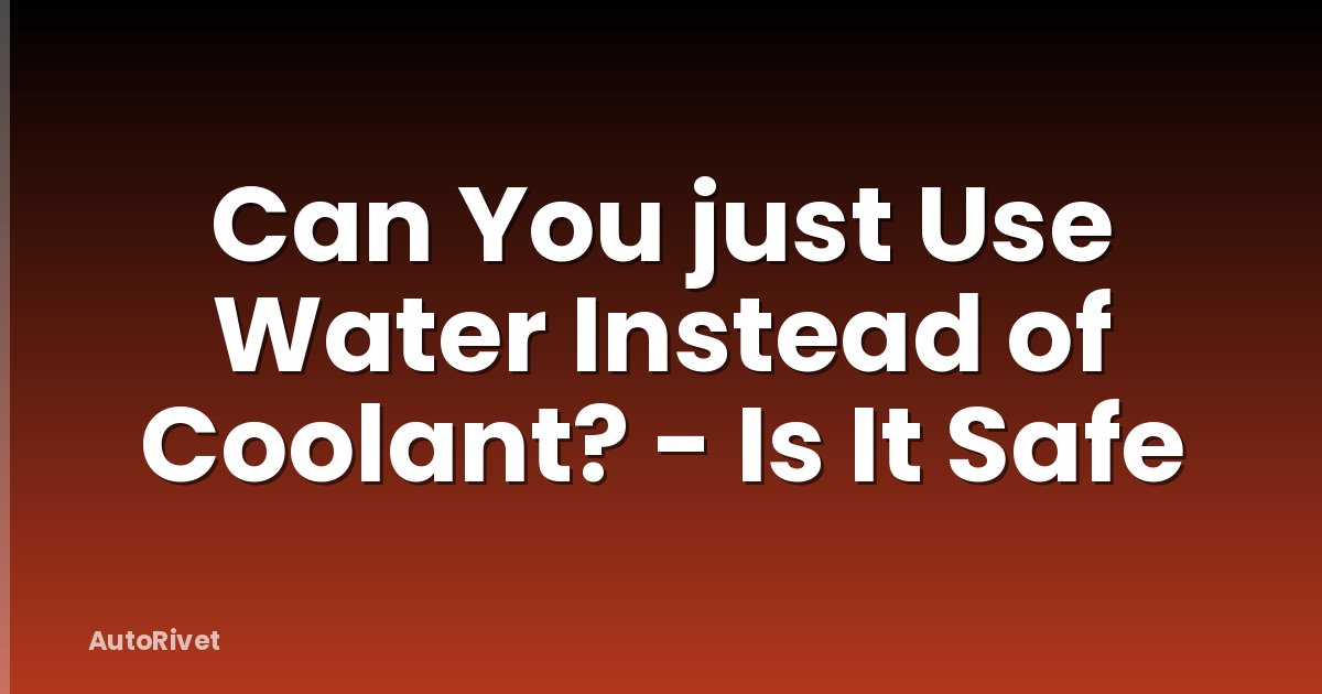 Can You just Use Water Instead of Coolant? - Is It Safe