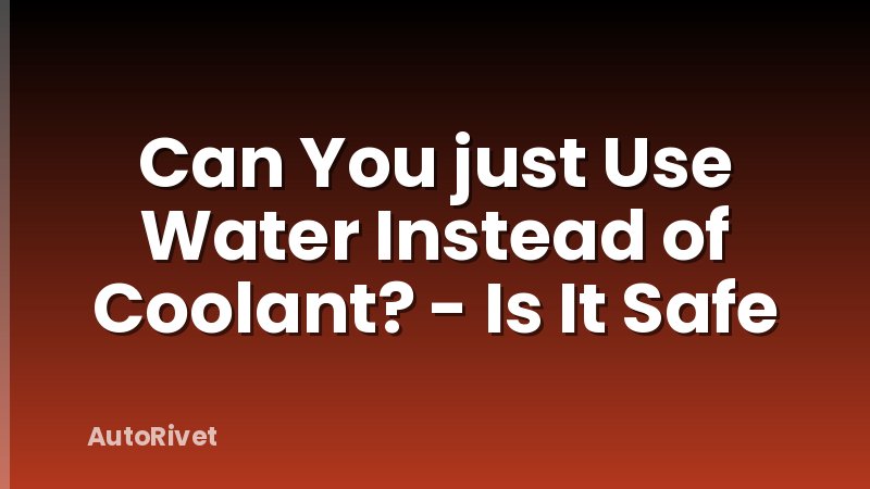 Can You just Use Water Instead of Coolant? - Is It Safe