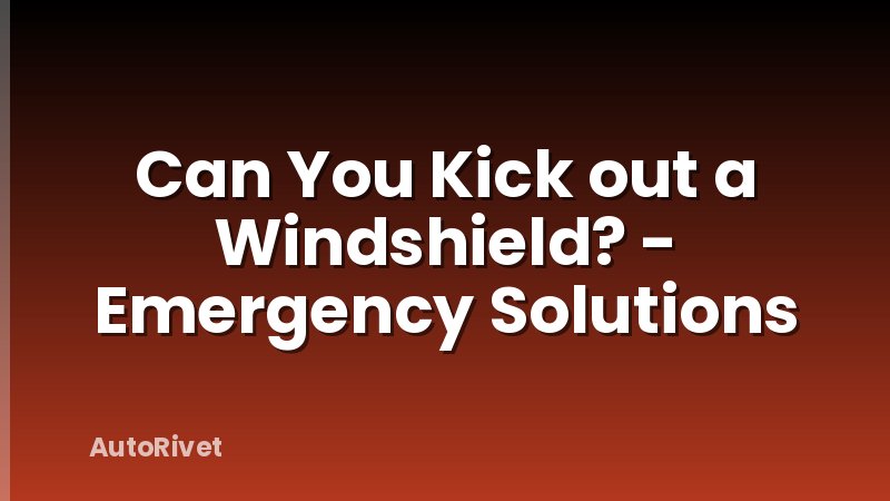 Can You Kick out a Windshield? - Emergency Solutions