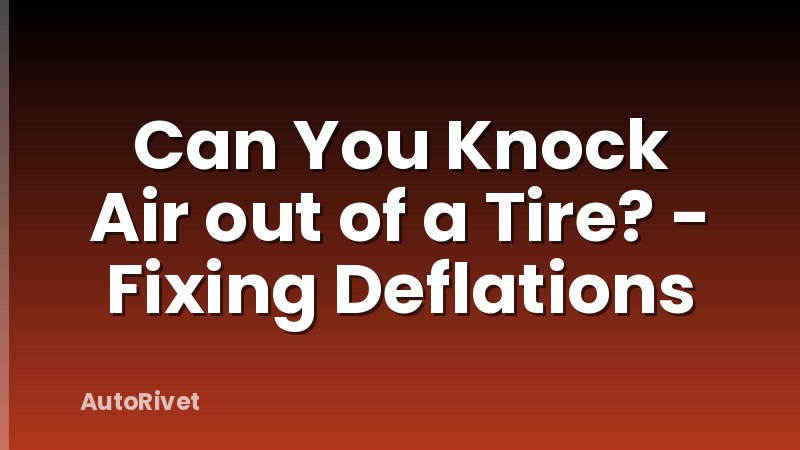 Can You Knock Air out of a Tire? - Fixing Deflations