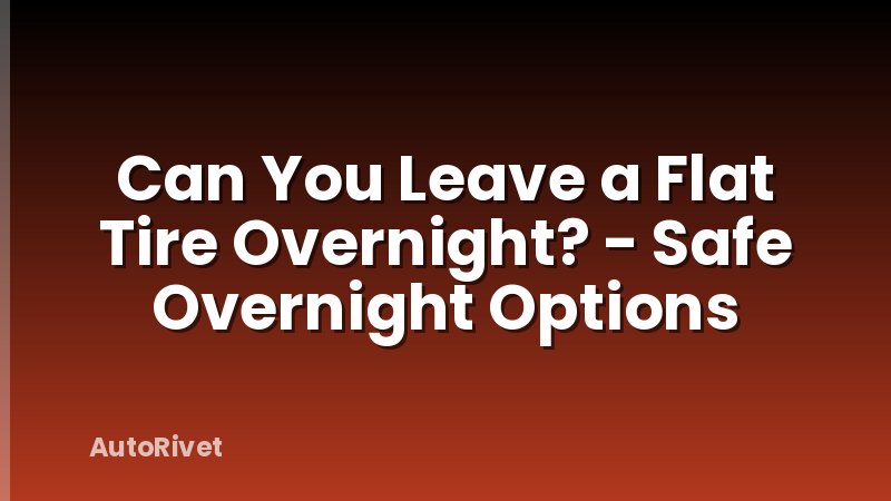 Can You Leave a Flat Tire Overnight? - Safe Overnight Options