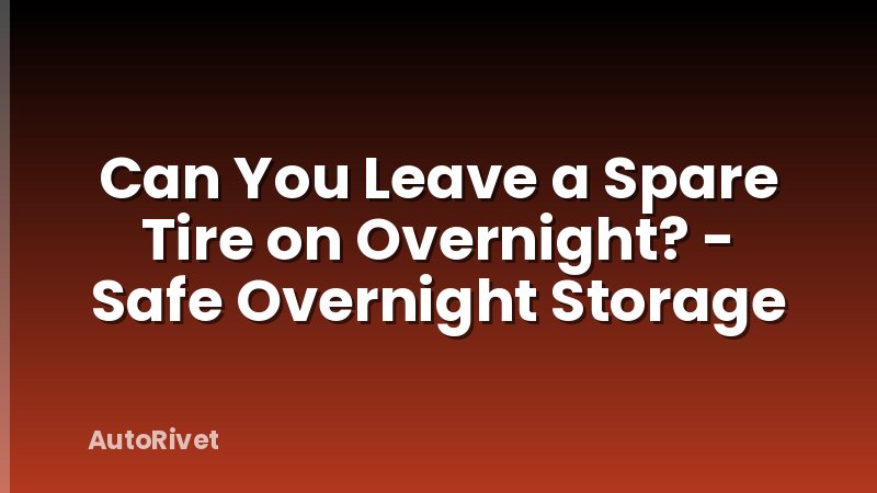 Can You Leave a Spare Tire on Overnight? - Safe Overnight Storage