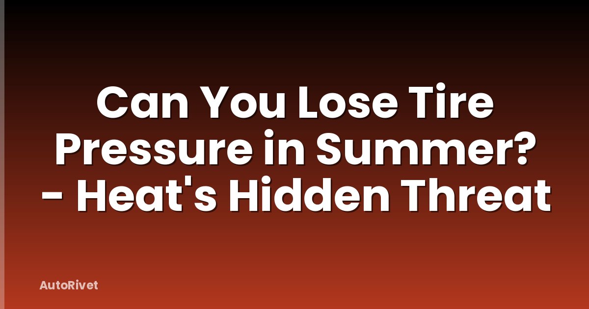 Can You Lose Tire Pressure in Summer? - Heat's Hidden Threat