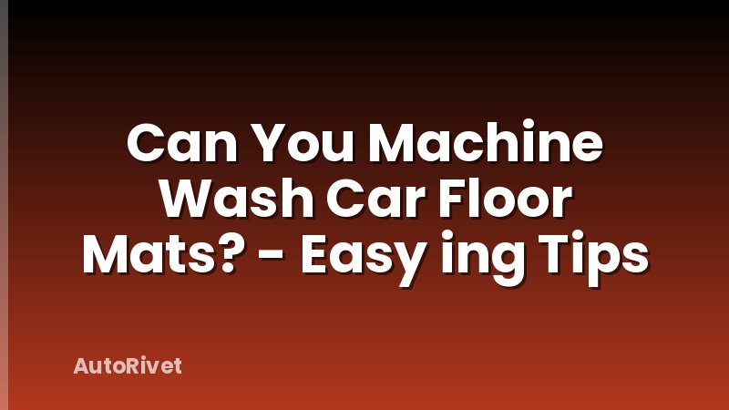 Can You Machine Wash Car Floor Mats? - Easy ing Tips