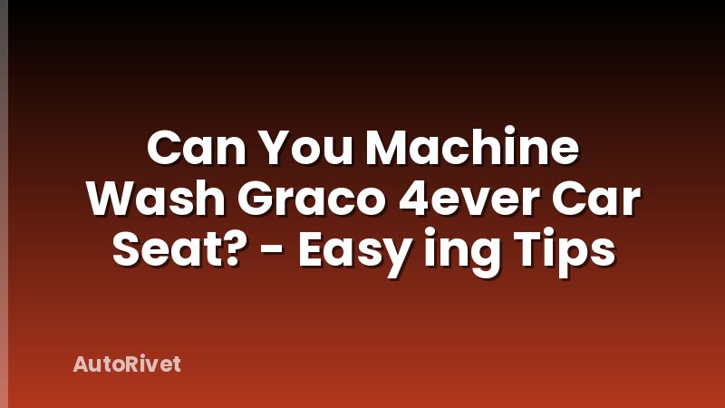 Can You Machine Wash Graco 4ever Car Seat? - Easy ing Tips