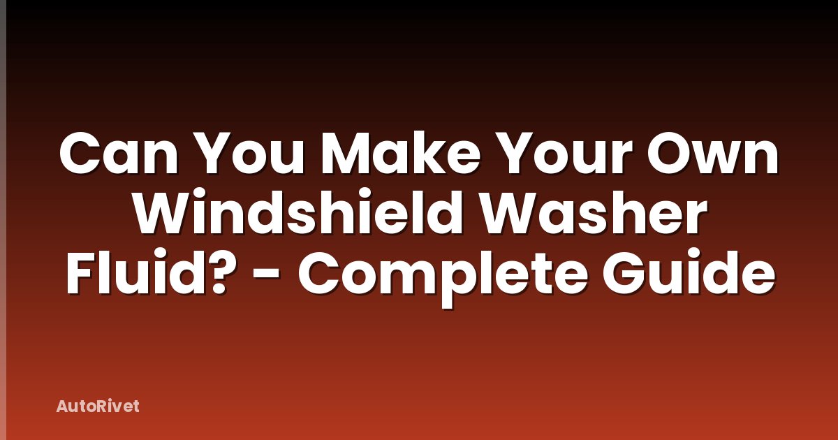 Can You Make Your Own Windshield Washer Fluid? - Complete Guide