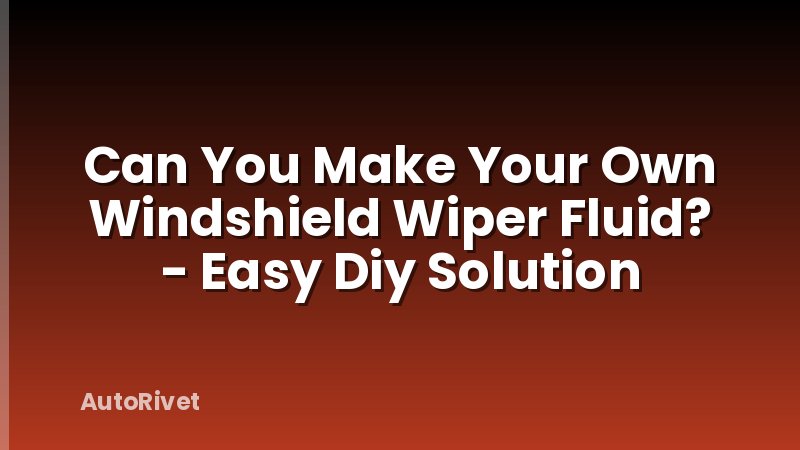 Can You Make Your Own Windshield Wiper Fluid? - Easy Diy Solution